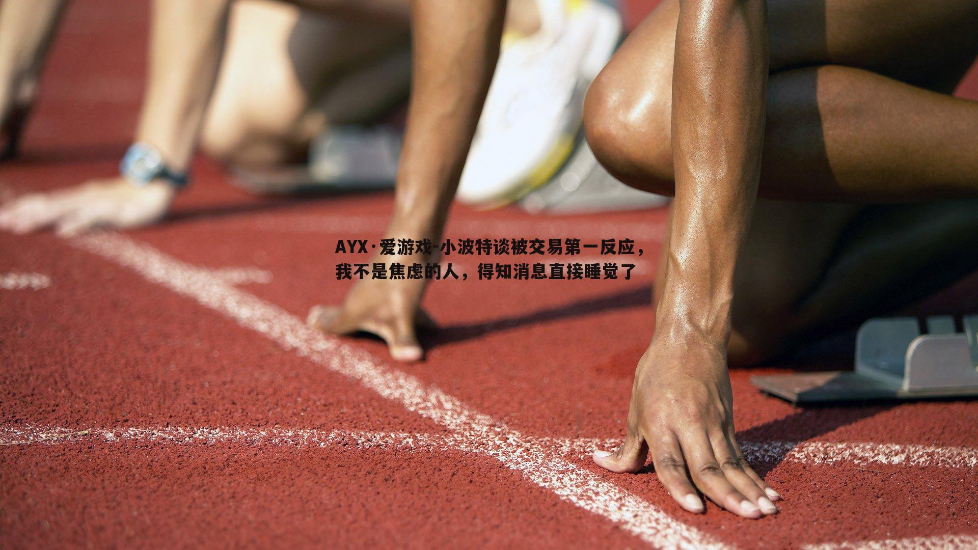小波特谈被交易第一反应，我不是焦虑的人，得知消息直接睡觉了