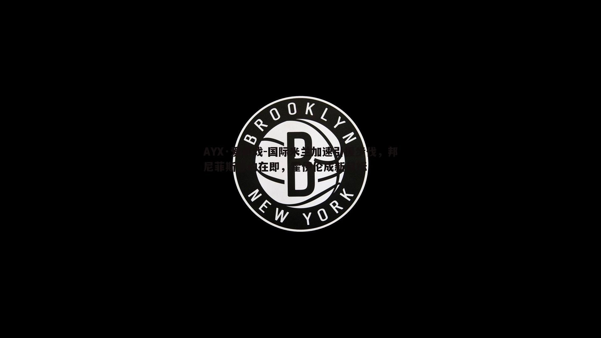 国际米兰加速引援步伐，邦尼菲斯签约在即，霍伊伦成新目标