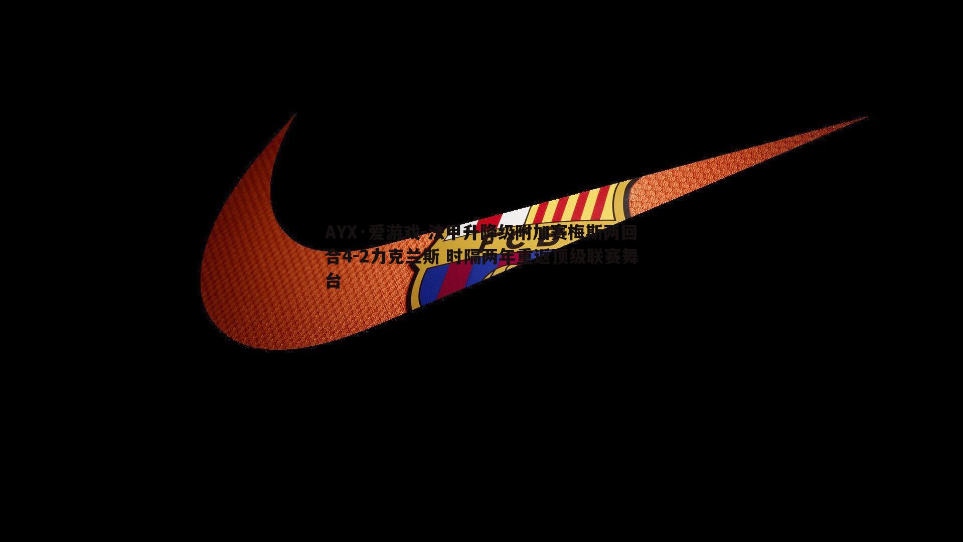 法甲升降级附加赛梅斯两回合4-2力克兰斯 时隔两年重返顶级联赛舞台